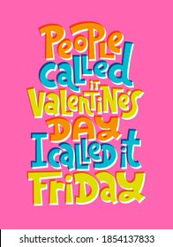 People called it Valentines Day, I called it Friday. funny, comical, black humor quote about Valentines day. Unique vector anti Valentine lettering for social media, poster, textile, gift, card, mug.