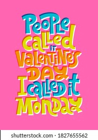 People called it Valentines Day, I called it Monday. funny, comical, black humor quote about Valentines day. Unique vector anti Valentine lettering for social media, poster, textile, gift, card, mug.