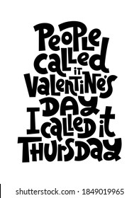 People called it Valentines Day, I called it Thursday. funny, comical, black humor quote about Valentines day. Unique vector anti Valentine lettering for social media, poster, textile, gift, card, mug