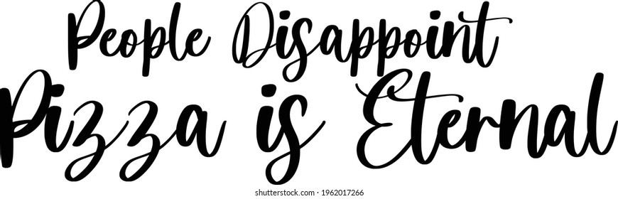 People Disappoint Pizza Is Eternal Elegant Cursive Typography  Vector Phrase