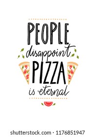 People disappoint, pizza is eternal. Funny quote about food for cafe and restaurants.