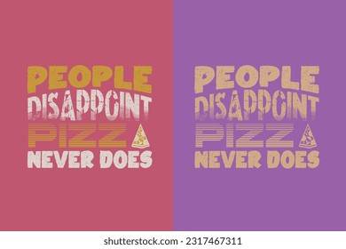 People Disappoint Pizza Never Does, Great Time For Pizza EPS, Perfect Gift T- Shirt for Pizza Lovers, Heart and Pizza Slices Design,