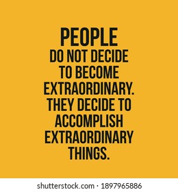 People Do Not Decide To Become Extraordinary They Decide To Accomplish Extraordinary Things