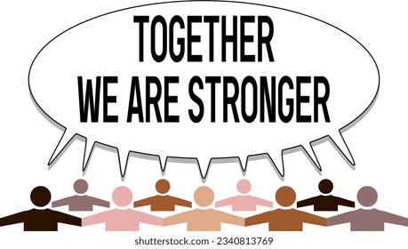 People holding hands speaking message together UNITED WE ARE STRONGER on speech bubble