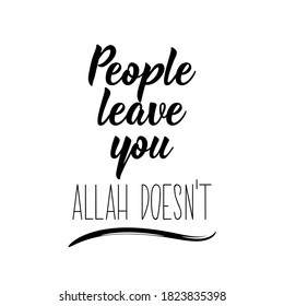 People leave you, Allah doesn't. Muslim lettering. Can be used for prints bags, t-shirts, posters, cards. Religion Islamic quote in English