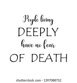 People living deeply have no fear of death hand lettering quote