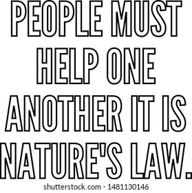 People must help one another it is nature's law