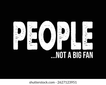 People Not A Big Fan .Funny and sarcastic adult T-shirt design with bold text perfect for humor lovers and edgy merchandise.