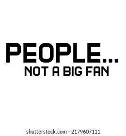 People Not A Big Fanis a vector design for printing on various surfaces like t shirt, mug etc. 


