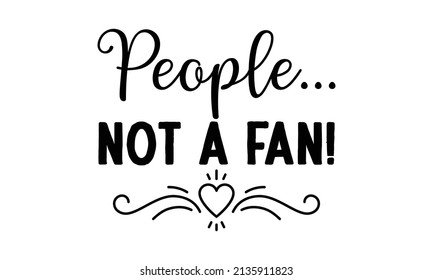 People... not a fan - Lettering. Hand-drawn vector illustration. element for Good for the monochrome religious vintage label, badge, social media, poster, greeting card, banner, textile, gift, crest 