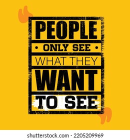  PEOPLE ONLY SEE WHAT THEY WANT TO SEE. Inspiring Typography Motivation Quote Illustration On Distressed Background. Gym Motivation for Print.