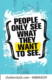 People Only See What They Want To See. Inspiring Creative Motivation Quote Template. Vector Typography Banner Design Concept On Grunge Texture Rough Background