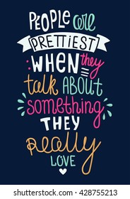 People are prettiest when they talk about something they really love. Bright decorative lettering. Hand drawn Quote. Vector hand-painted illustration. Font, motivational poster. Vintage print.