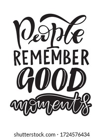 People remember good moments. Motivation lettering quote. Hand drawn doodle lettering postcard about life. T-shirt design. Template lettering for poster, banner, cloth.