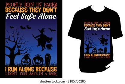 People run in packs because they don t feel safe alone i run alone because i don't feel safe in a pack Halloween t shirt design