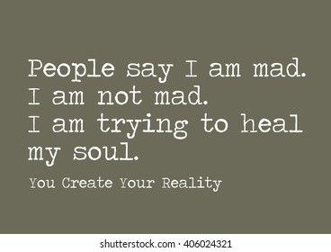 "People say I am mad. I am not mad. I am trying to heal my soul." Motivational Quote.