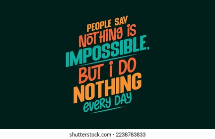 People say nothing is impossible, but I do nothing every day - Inspirational or motivational quotes lettering t-shirt design, SVG cut files, Calligraphy for posters, Hand drawn typography