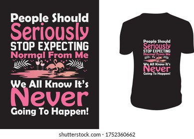 En serio, la gente debería dejar de esperar lo normal de mí, todos sabemos que nunca va a pasar - camisetas, flamenco, plantilla de vectores de flamenco.
