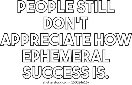 People still do not appreciate how ephemeral success is