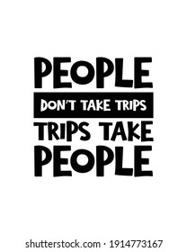 People don’t take trips trips take people. Hand drawn typography poster design. Premium Vector.
