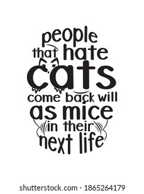 People that hate cats will come back as mice in their next life. Hand drawn typography poster design. Premium Vector.