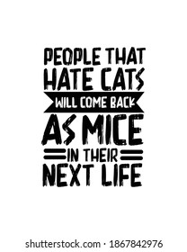 People that hate cats will come back as mice in their next life. Hand drawn typography poster design. Premium Vector.