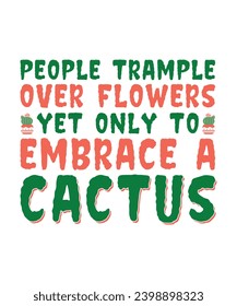 PEOPLE TRAMPLE OVER FLOWERS, YET ONLY, TO EMBRACE A CACTUS. T-SHIRT DESIGN. PRINT TEMPLATE.TYPOGRAPHY VECTOR ILLUSTRATION.