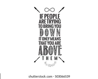 if people are trying to bring you down, it only means that you are above them, life quote