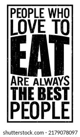 PEOPLE WHO LOVE TO EAT ARE ALWAYS THE BEST PEOPLE. Motivational quote.