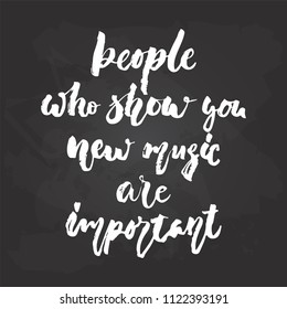 People who show you new music are important - hand drawn lettering phrase isolated on the black chalkboard background. Fun brush chalk vector quote for banners, poster design, photo overlays.