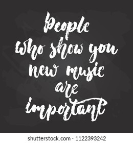 People who show you new music are important - hand drawn lettering phrase isolated on the black chalkboard background. Fun brush chalk vector quote for banners, poster design, photo overlays.