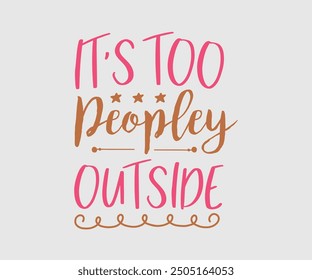 It's Too Peopley Outside, Sarcastic Quotes Design, Quotes about Sarcastic, Funny Sarcastic Design