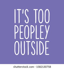 It's too peopley outside script lettering for shirt and poster concept