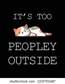 It's Too Peopley Outside Shirt Design, Cat Lover tshirt, Cute Meow design shirt,Funny Cat
