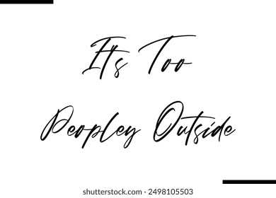 It's Too Peopley Outside Stylish Typography Text Saying