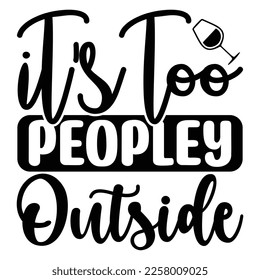 It's Too Peopley Outside  T shirt design Vector File	
