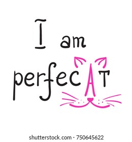 I am perfecAt quote lettering. Calligraphy inspiration graphic design typography element for print. Hand written postcard. Print for poster, t-shirt or bags. Cute simple vector sign. Girly style.