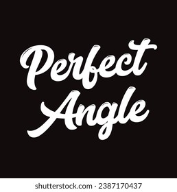 perfect angle text on black background.