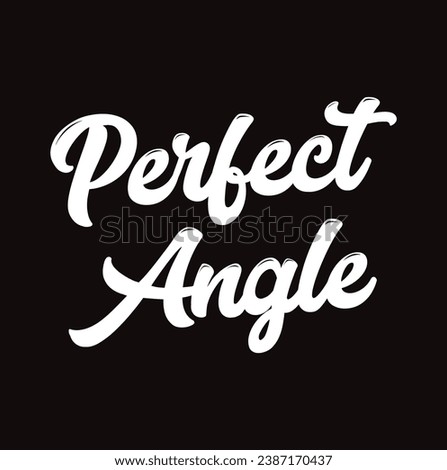 perfect angle text on black background.