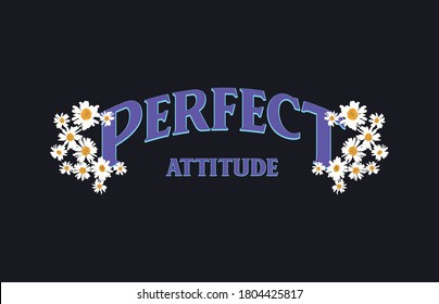 Perfect attitude fashion slogan and daisy drawing for different apparel and T-shirt.