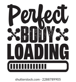 Perfect Body Loading 
T-shirt Design Vector File
