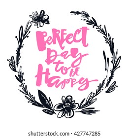 Un día perfecto para ser feliz. Cartel de motivación dibujado con tinta de mano. Diseño artístico moderno de calligrafía de pincel para un logotipo, tarjetas de felicitación, invitaciones, carteles, banners, pantalones cortos.