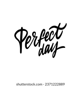 Perfect day hand drawn black color motivation lettering phrase. Vector clipart for poster. Isolated on white background.