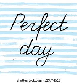 Perfect day. Handwritten vector text in coal on striped background