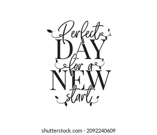 Perfect day for a new start, vector. Motivational inspirational positive life quotes, affirmations. Wording design isolated on white background, lettering. Wall decals, wall art, artwork