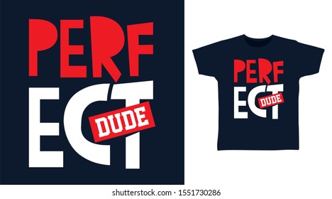 Perfect Dude t-shirt and apparel trendy design with simple shape typography, good for T-shirt graphics, poster, print and other uses.