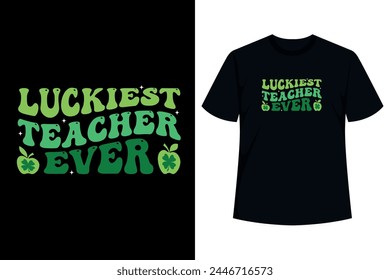 Perfect Gift Idea for Lucky Men  Women - Patty's School Team Quote Luckiest Teacher Ever Shirt. Cool gift for dad, father, mom, mother, friend, artist, educationist, educator, instructor