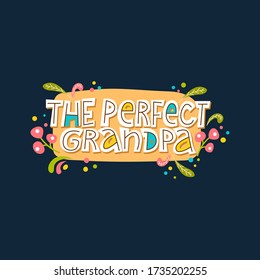 The perfect grandpa. Bright lettering quote on the light background with floral elements. Typography phrase for a gift card, banner, badge, poster, print, label.