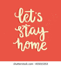 Perfect handdrawn lettering quote Let's stay home for housewarming poster, apparel design or banner. Unique typography. Vector art isolated on background. 