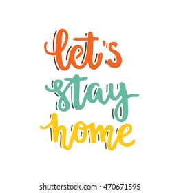 Perfect handdrawn lettering quote Let's stay home for housewarming poster, apparel design or banner. Unique typography. Vector art isolated on background. 